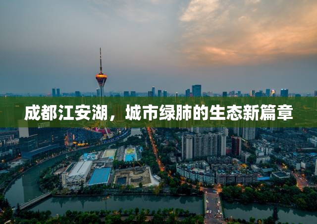 成都江安湖，城市綠肺的生態(tài)新篇章