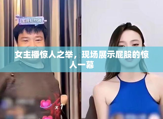 女主播驚人之舉，現(xiàn)場展示屁股的驚人一幕