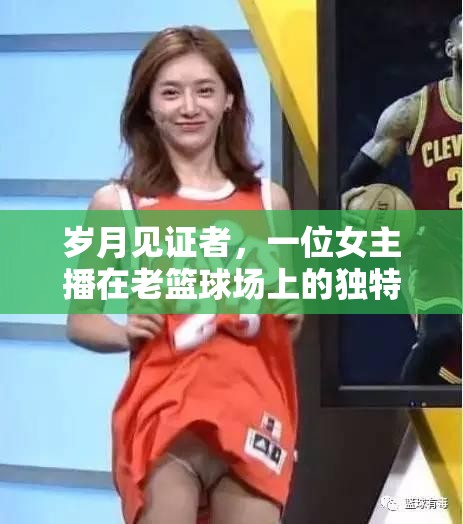 歲月見(jiàn)證者，一位女主播在老籃球場(chǎng)上的獨(dú)特籃球情緣