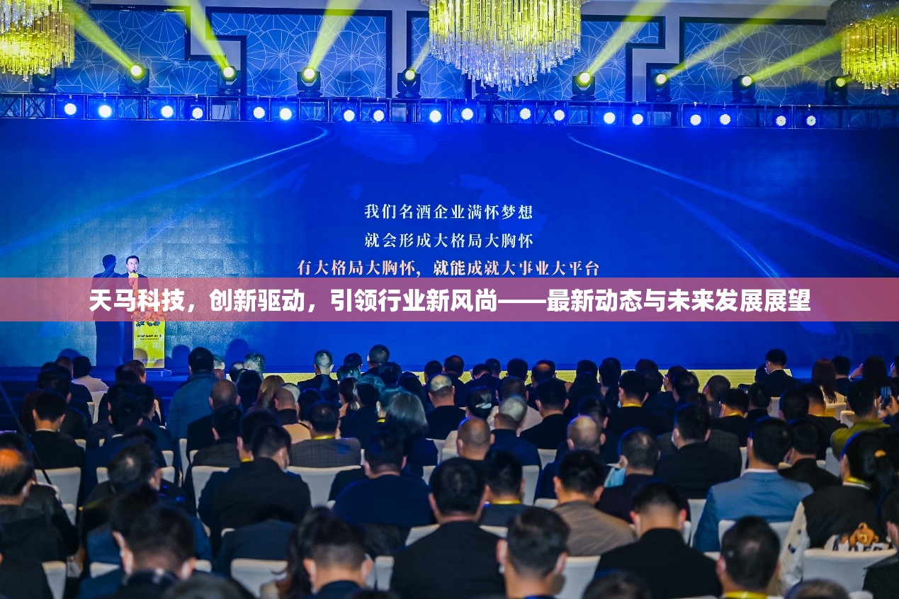 天馬科技，創(chuàng)新驅(qū)動，引領(lǐng)行業(yè)新風尚——最新動態(tài)與未來發(fā)展展望