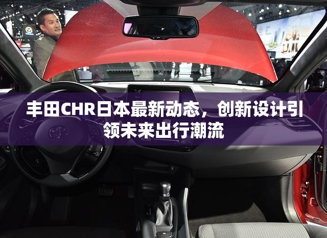 豐田CHR日本最新動態(tài)，創(chuàng)新設(shè)計引領(lǐng)未來出行潮流