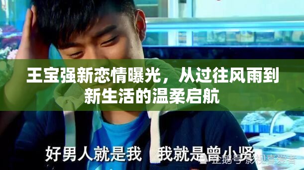 王寶強新戀情曝光，從過往風雨到新生活的溫柔啟航