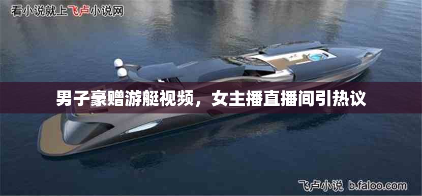 男子豪贈游艇視頻，女主播直播間引熱議