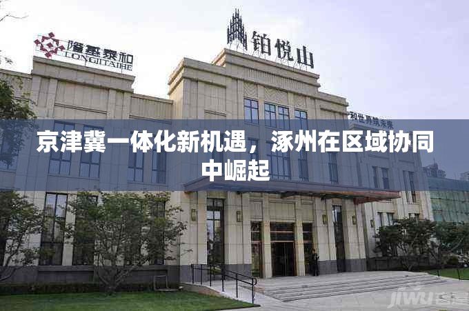 京津冀一體化新機遇，涿州在區(qū)域協(xié)同中崛起