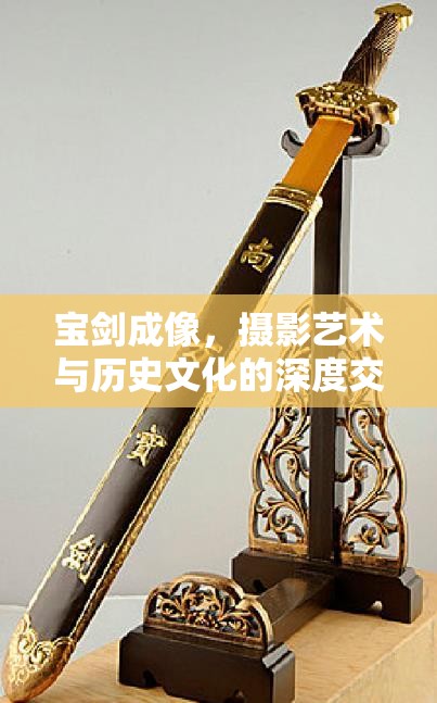 寶劍成像，攝影藝術(shù)與歷史文化的深度交融探索