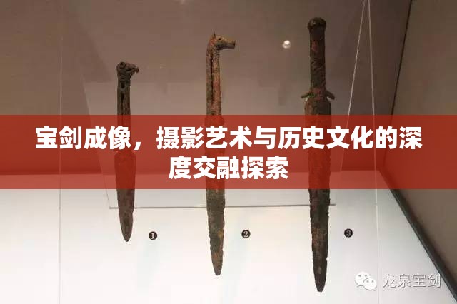 寶劍成像，攝影藝術(shù)與歷史文化的深度交融探索