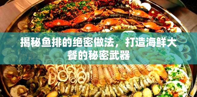 揭秘魚(yú)排的絕密做法，打造海鮮大餐的秘密武器