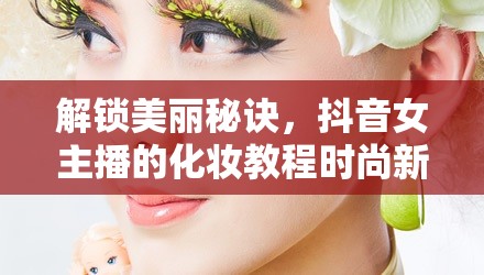 解鎖美麗秘訣，抖音女主播的化妝教程時(shí)尚新風(fēng)尚