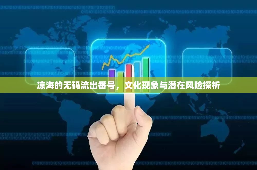 涼海的無碼流出番號，文化現(xiàn)象與潛在風(fēng)險探析