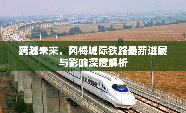 跨越未來，岡梅城際鐵路最新進展與影響深度解析