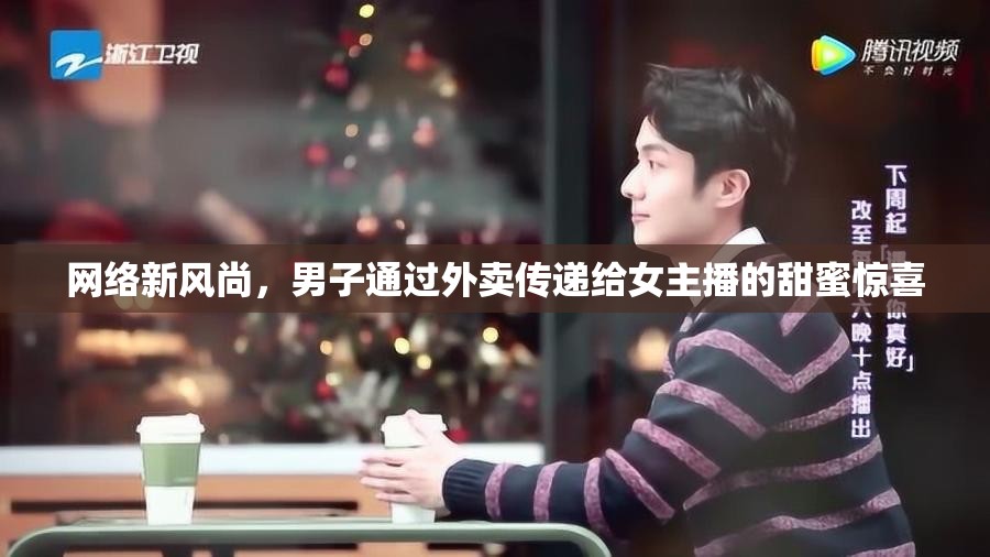 網(wǎng)絡(luò)新風(fēng)尚，男子通過(guò)外賣傳遞給女主播的甜蜜驚喜