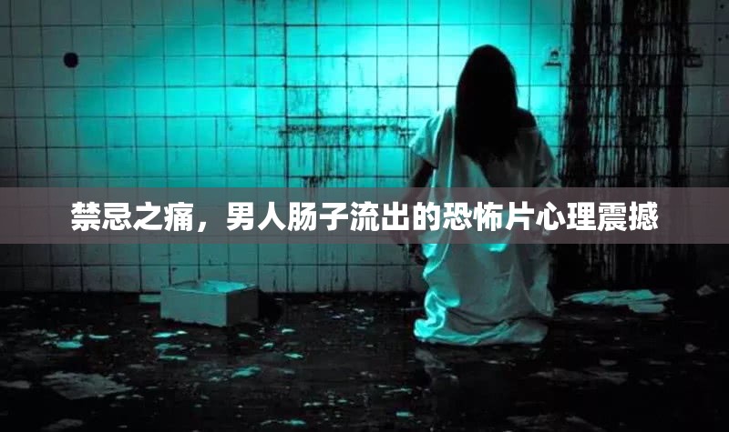 禁忌之痛，男人腸子流出的恐怖片心理震撼