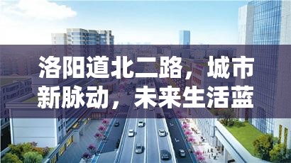 洛陽道北二路，城市新脈動，未來生活藍(lán)圖揭秘