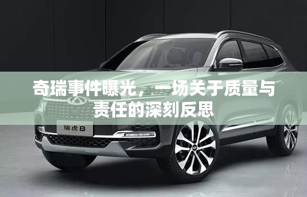 奇瑞事件曝光，一場關(guān)于質(zhì)量與責(zé)任的深刻反思