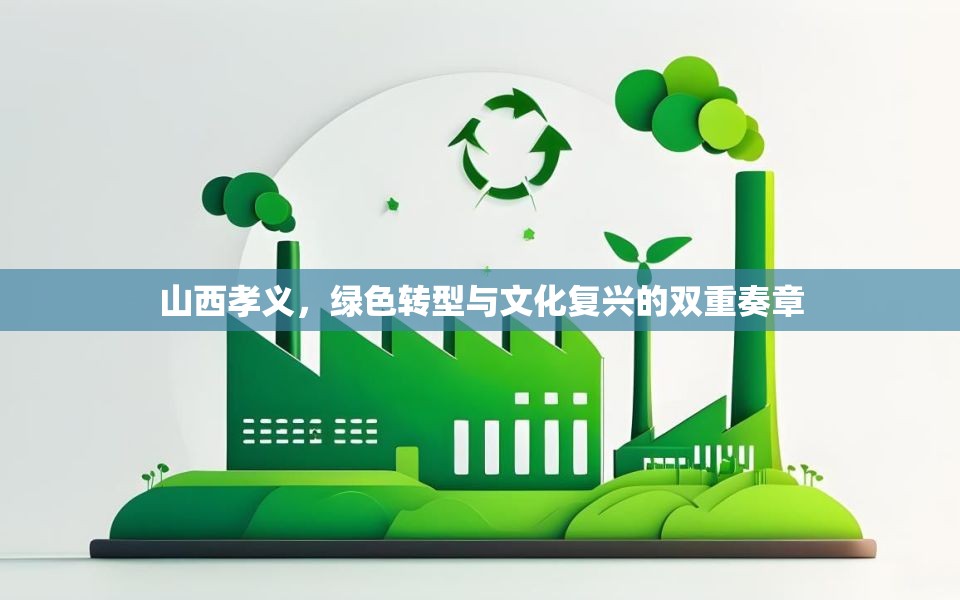 山西孝義，綠色轉(zhuǎn)型與文化復(fù)興的雙重奏章