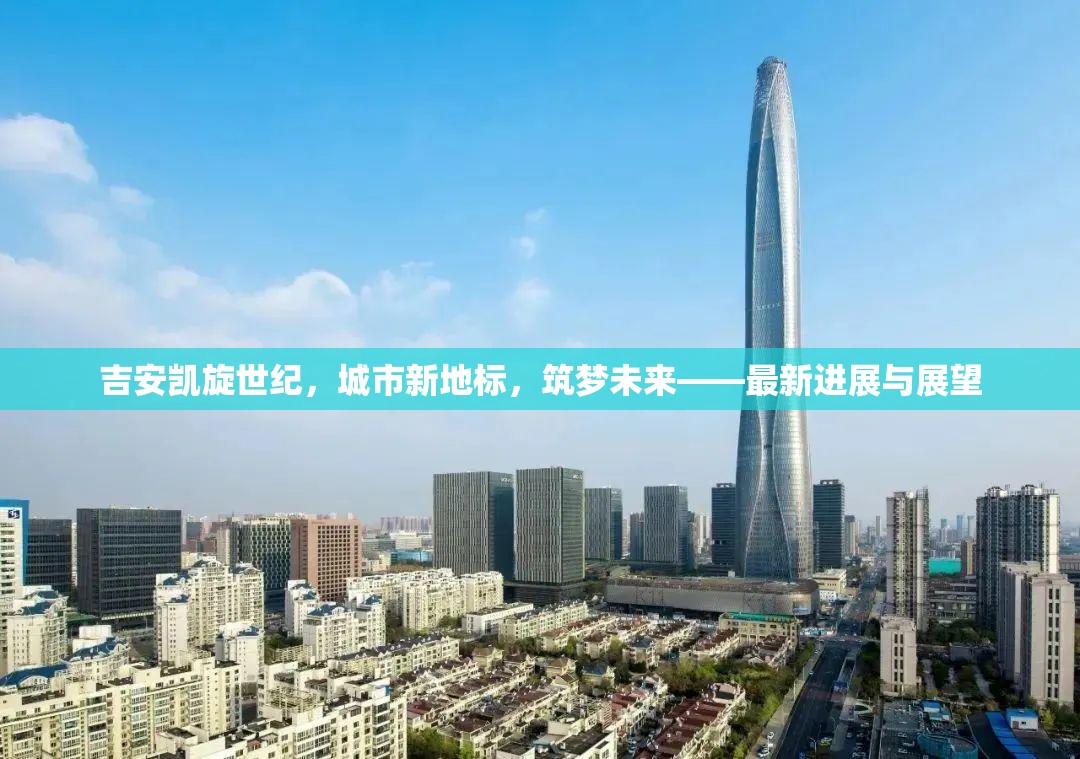 吉安凱旋世紀(jì)，城市新地標(biāo)，筑夢未來——最新進(jìn)展與展望