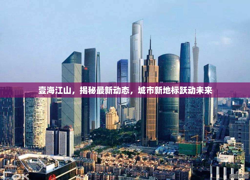 壹海江山，揭秘最新動(dòng)態(tài)，城市新地標(biāo)躍動(dòng)未來