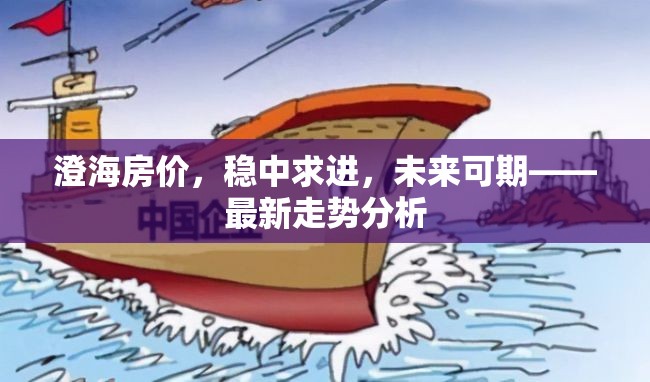 澄海房?jī)r(jià)，穩(wěn)中求進(jìn)，未來(lái)可期——最新走勢(shì)分析