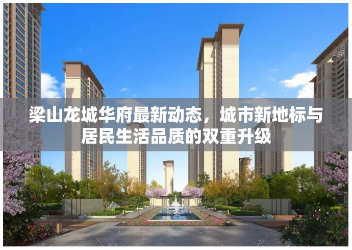 梁山龍城華府最新動態(tài)，城市新地標與居民生活品質的雙重升級