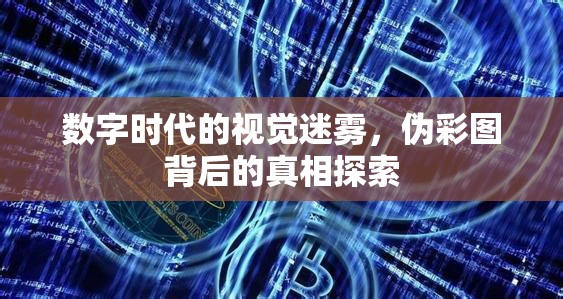 數(shù)字時(shí)代的視覺迷霧，偽彩圖背后的真相探索