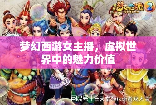 夢(mèng)幻西游女主播，虛擬世界中的魅力價(jià)值