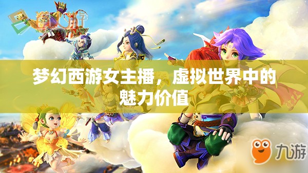夢(mèng)幻西游女主播，虛擬世界中的魅力價(jià)值