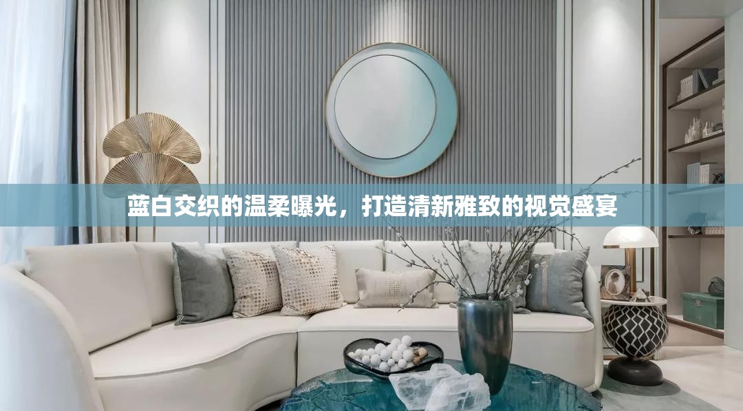 藍白交織的溫柔曝光，打造清新雅致的視覺盛宴