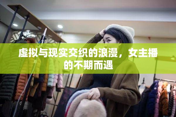 虛擬與現(xiàn)實交織的浪漫，女主播的不期而遇
