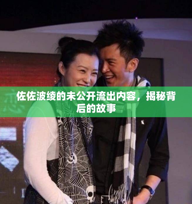 佐佐波綾的未公開(kāi)流出內(nèi)容，揭秘背后的故事