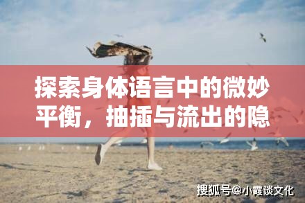 探索身體語言中的微妙平衡，抽插與流出的隱喻