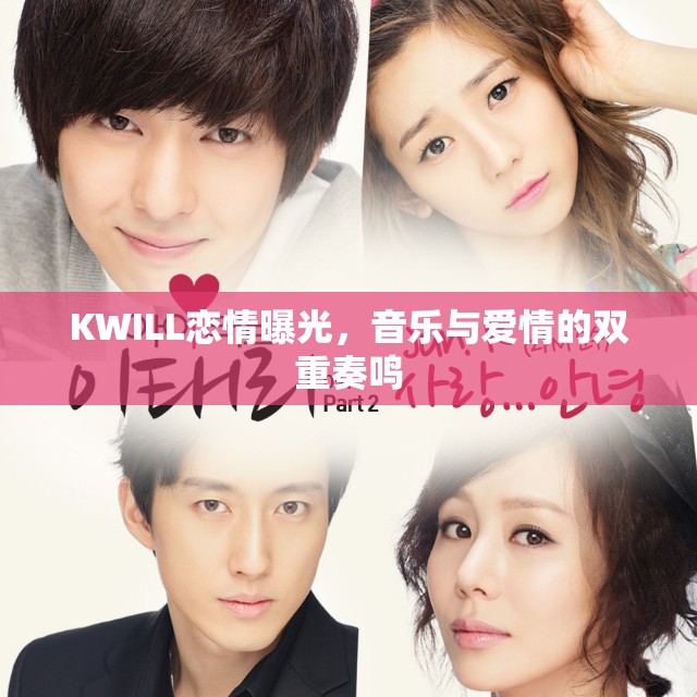 KWILL戀情曝光，音樂與愛情的雙重奏鳴