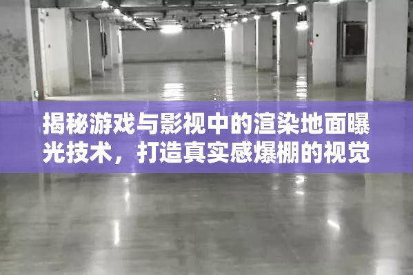 揭秘游戲與影視中的渲染地面曝光技術，打造真實感爆棚的視覺盛宴