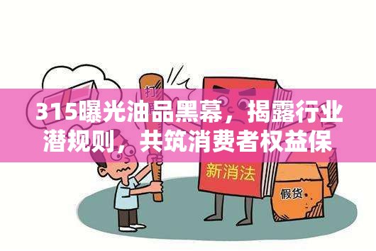 315曝光油品黑幕，揭露行業(yè)潛規(guī)則，共筑消費(fèi)者權(quán)益保護(hù)長(zhǎng)城