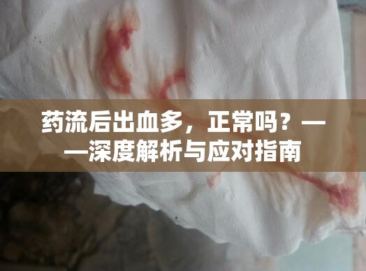 藥流后出血多，正常嗎？——深度解析與應(yīng)對指南