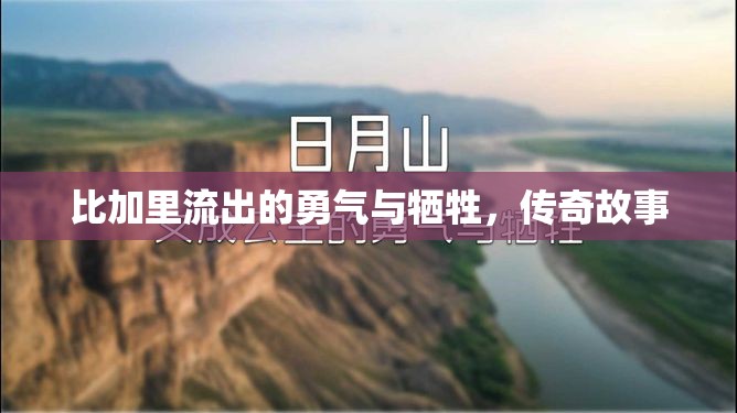 比加里流出的勇氣與犧牲，傳奇故事