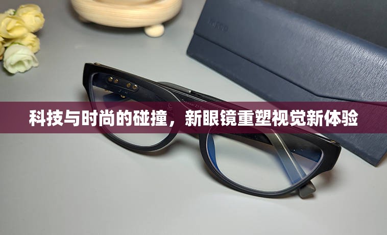 科技與時尚的碰撞，新眼鏡重塑視覺新體驗
