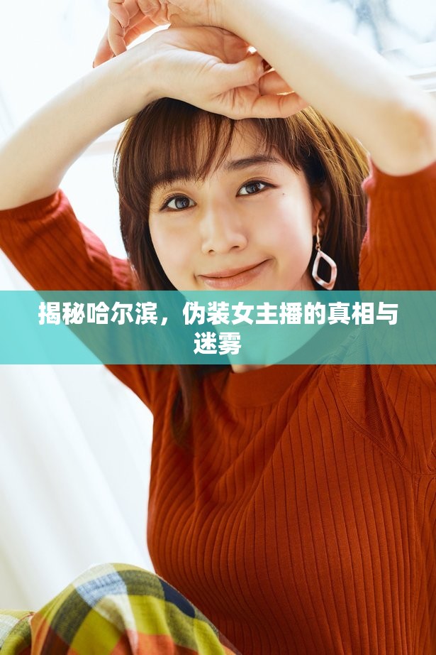 揭秘哈爾濱，偽裝女主播的真相與迷霧