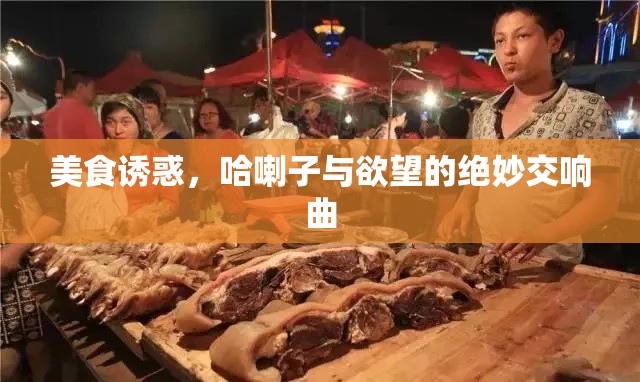 美食誘惑，哈喇子與欲望的絕妙交響曲