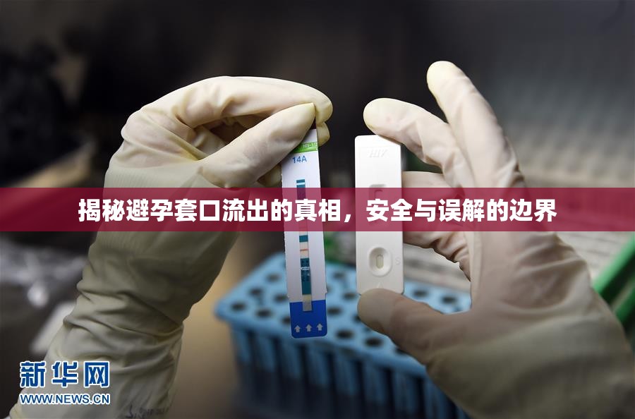 揭秘避孕套口流出的真相，安全與誤解的邊界