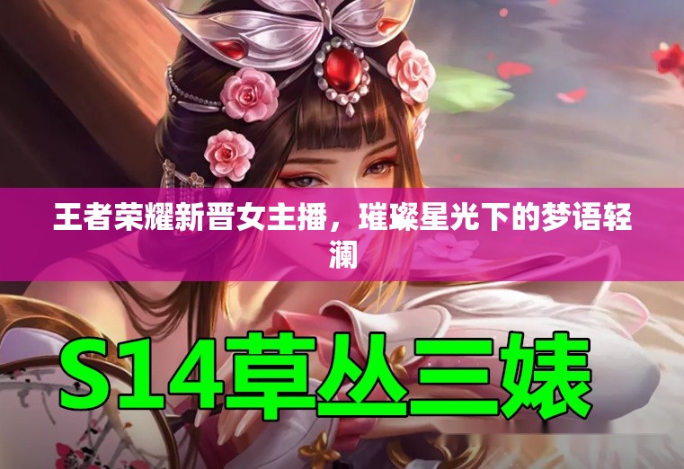 王者榮耀新晉女主播，璀璨星光下的夢語輕瀾