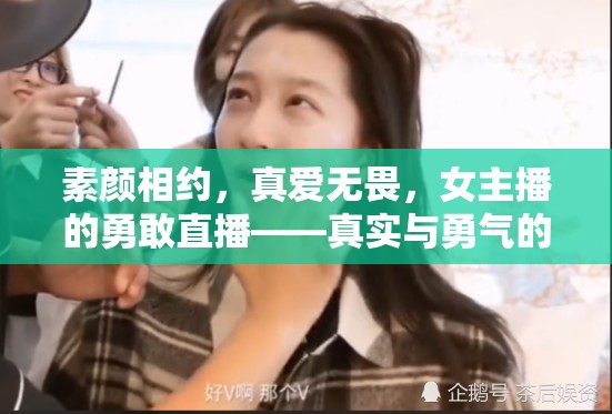 素顏相約，真愛無畏，女主播的勇敢直播——真實與勇氣的網(wǎng)絡(luò)宣言