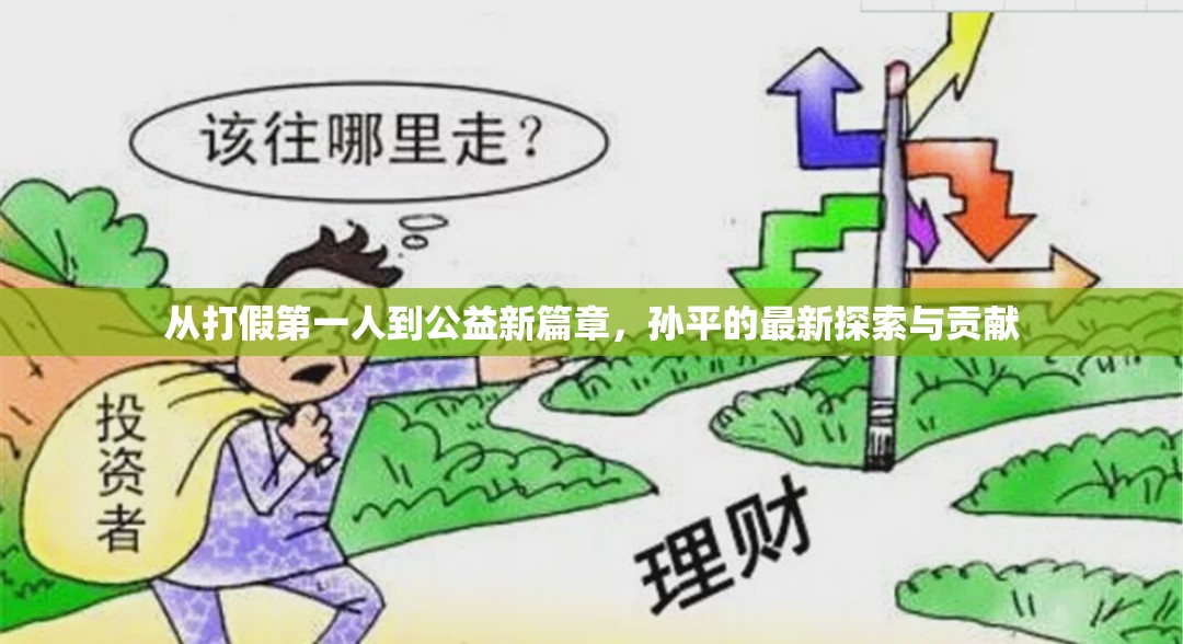 從打假第一人到公益新篇章，孫平的最新探索與貢獻(xiàn)
