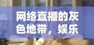 網(wǎng)絡(luò)直播的灰色地帶，娛樂女主播與大哥的道德困境