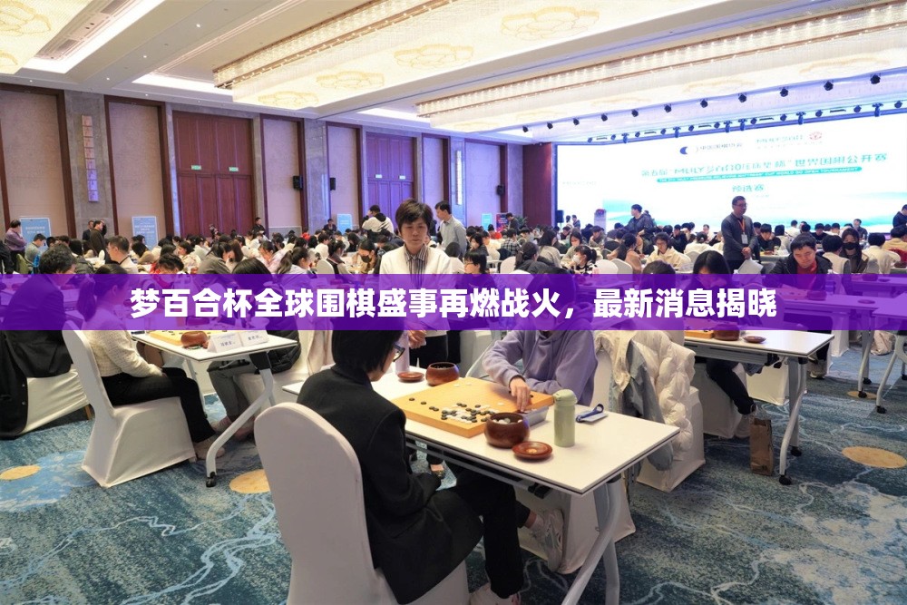 夢百合杯全球圍棋盛事再燃戰(zhàn)火，最新消息揭曉