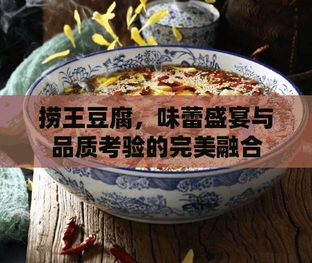 撈王豆腐，味蕾盛宴與品質(zhì)考驗的完美融合