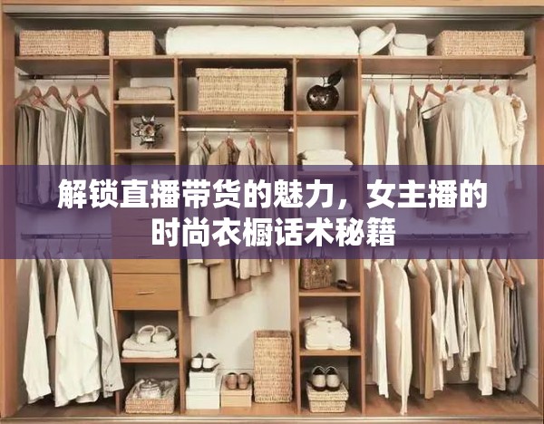 解鎖直播帶貨的魅力，女主播的時尚衣櫥話術(shù)秘籍