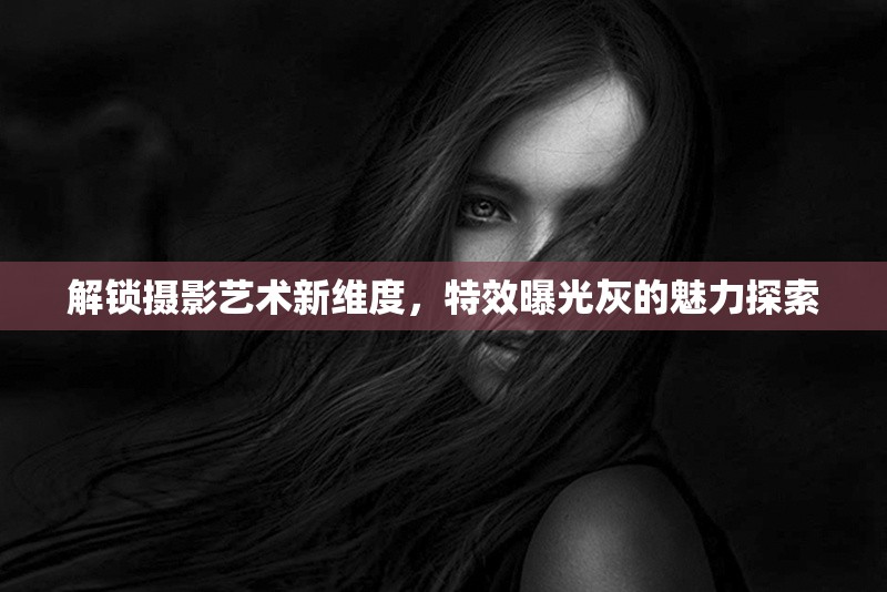 解鎖攝影藝術(shù)新維度，特效曝光灰的魅力探索