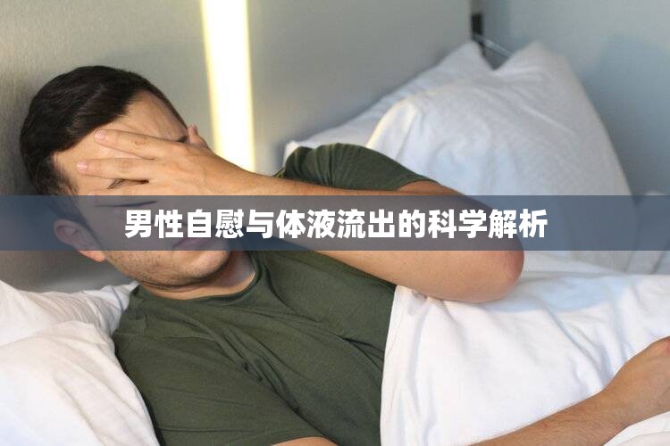 男性自慰與體液流出的科學(xué)解析