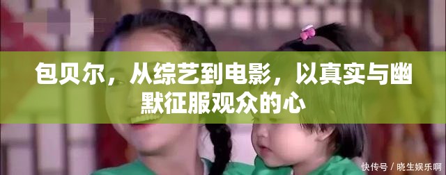 包貝爾，從綜藝到電影，以真實與幽默征服觀眾的心