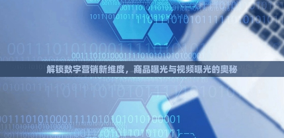 解鎖數(shù)字營銷新維度，商品曝光與視頻曝光的奧秘